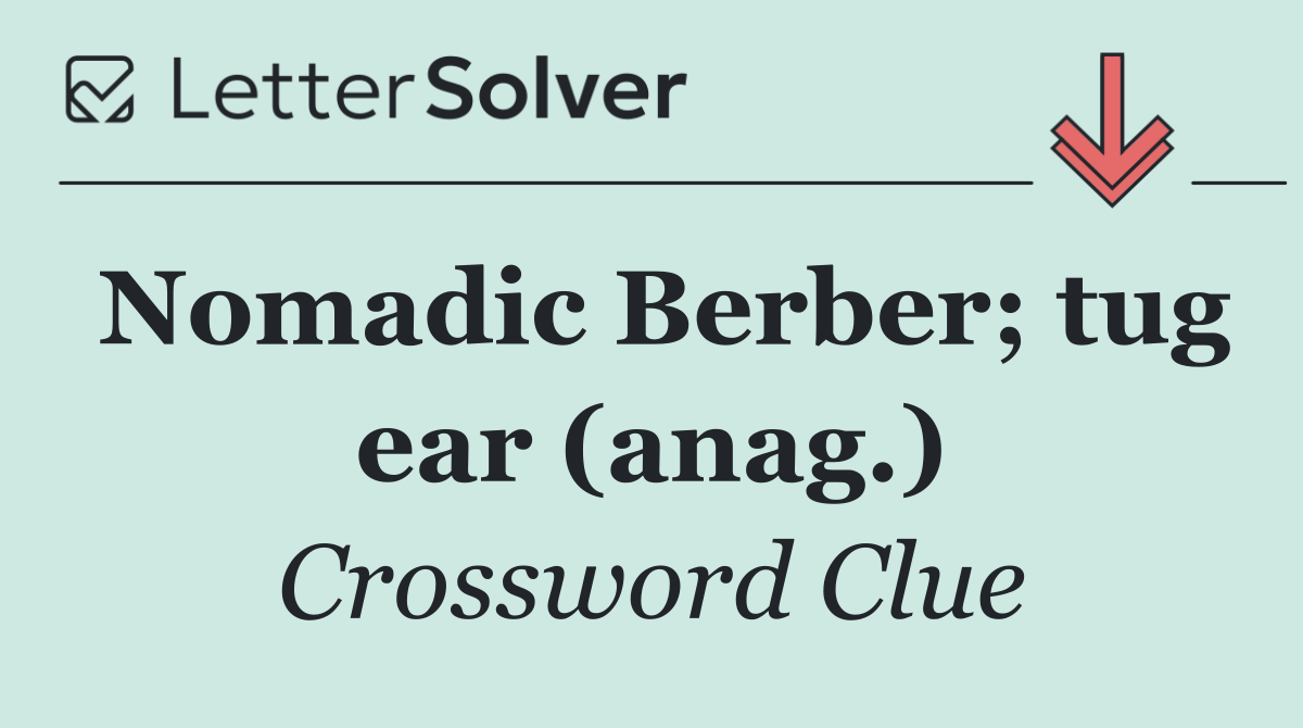 Nomadic Berber; tug ear (anag.)