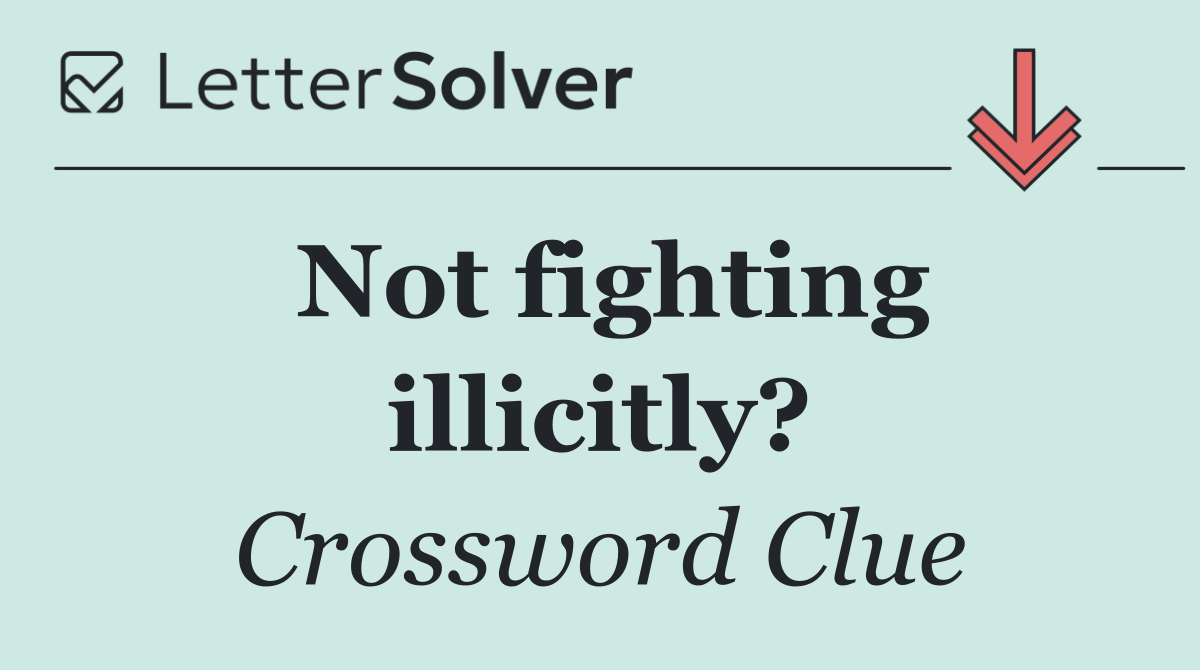 Not fighting illicitly?