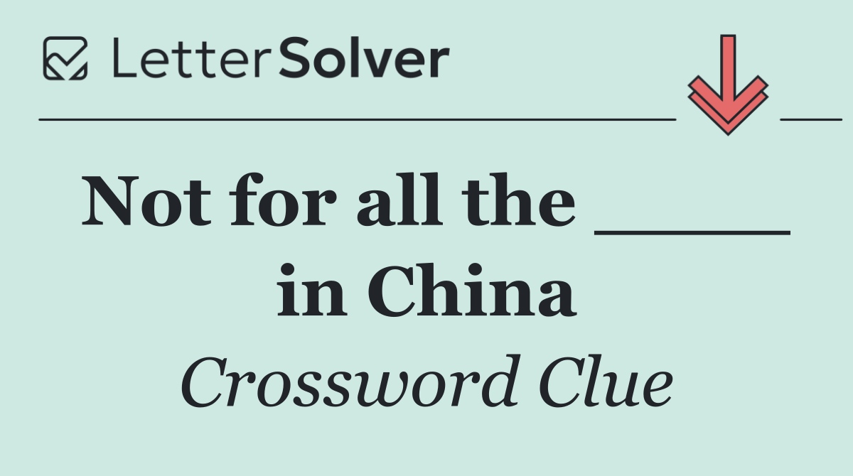 Not for all the ____ in China