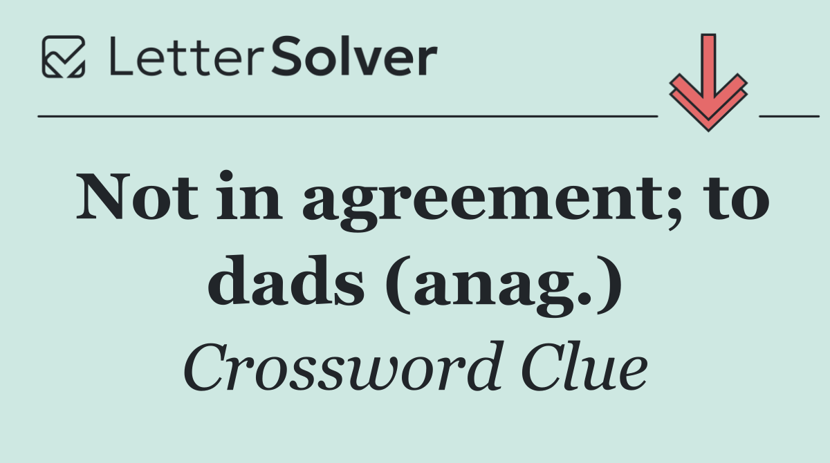 Not in agreement; to dads (anag.)