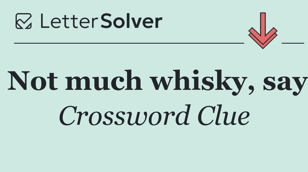 Not much whisky, say