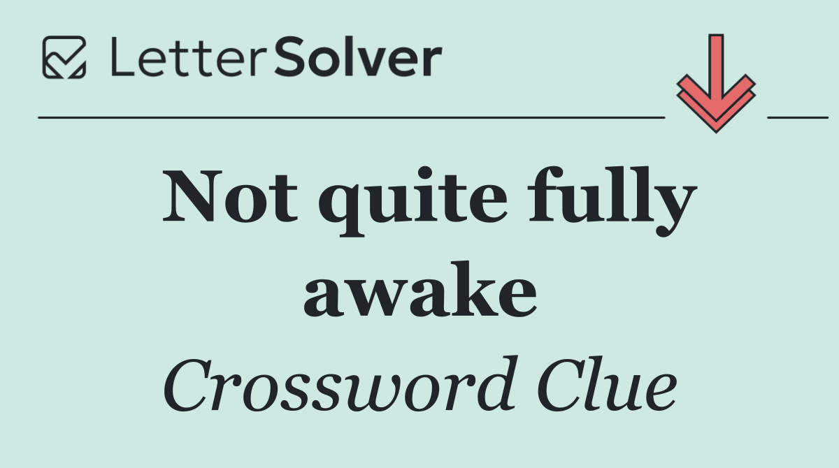 Not quite fully awake