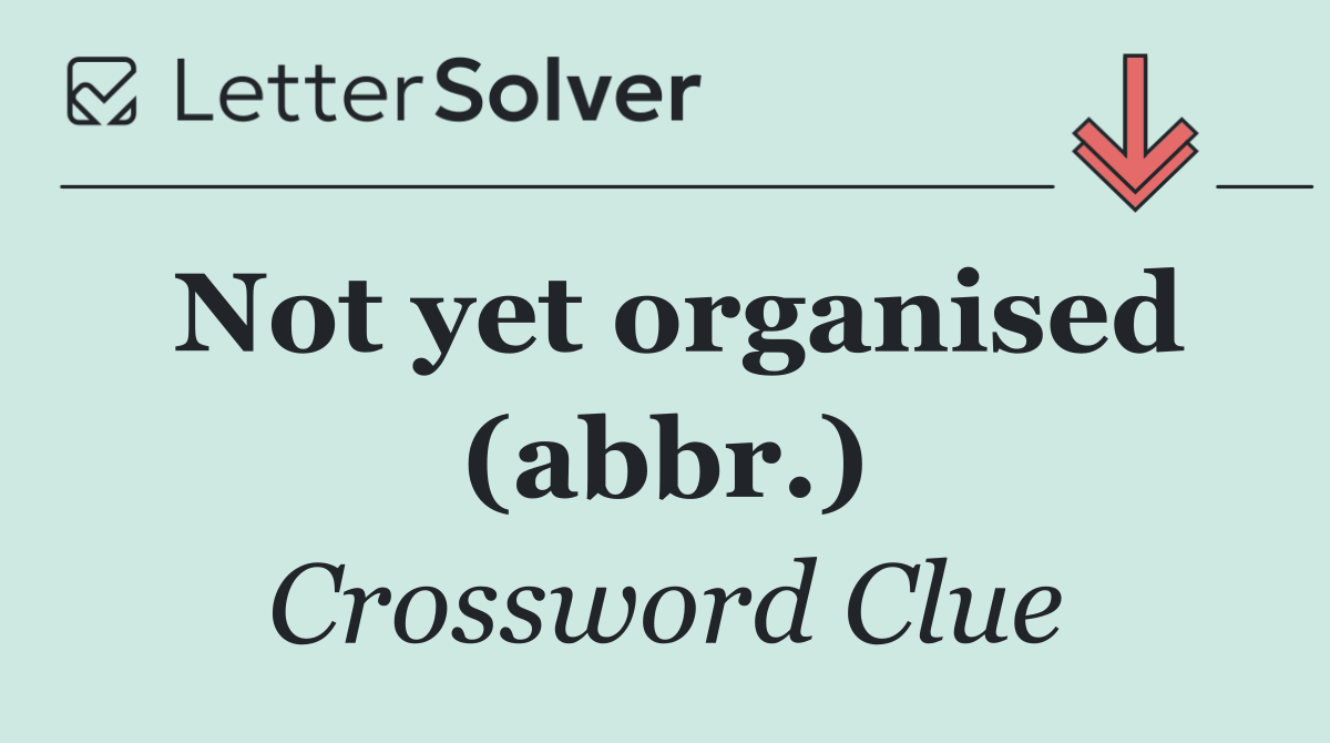 Not yet organised (abbr.)