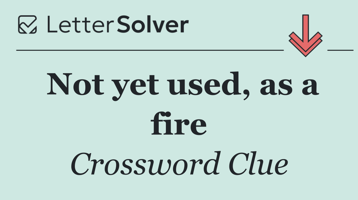 Not yet used, as a fire