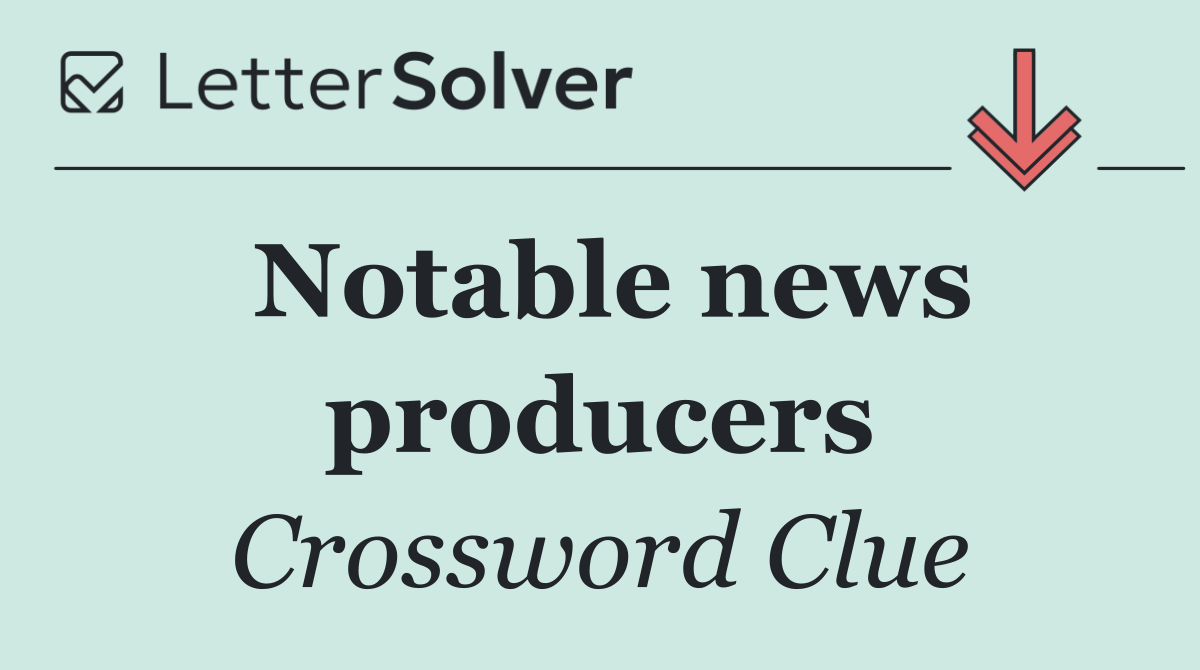 Notable news producers