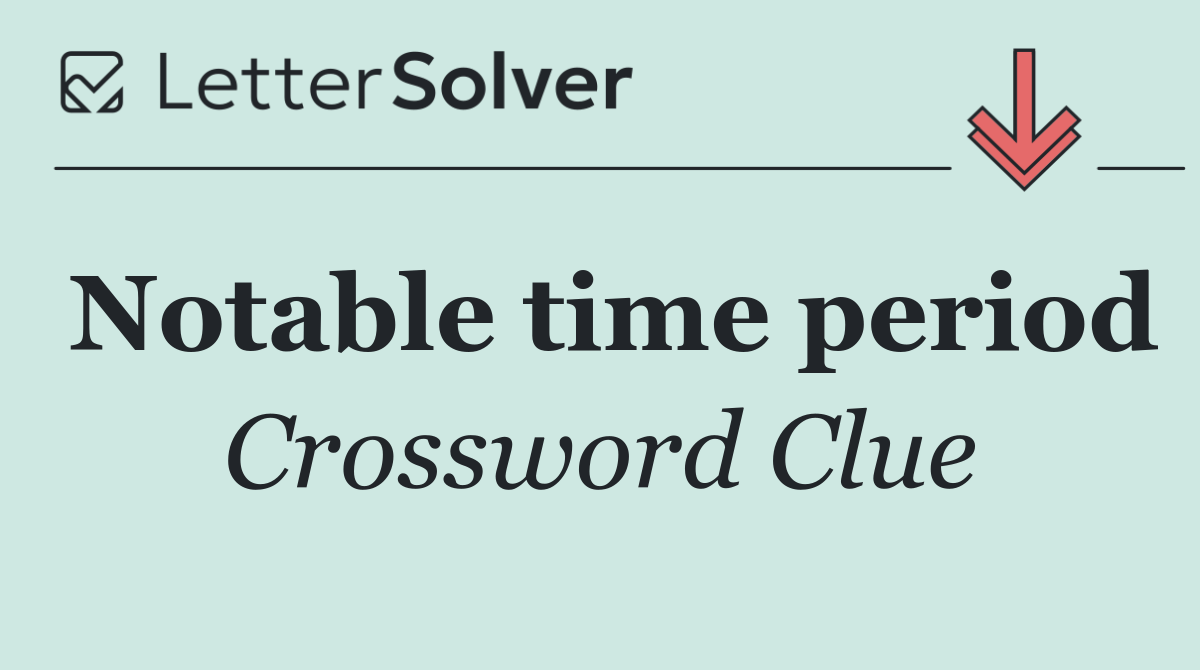 Notable time period
