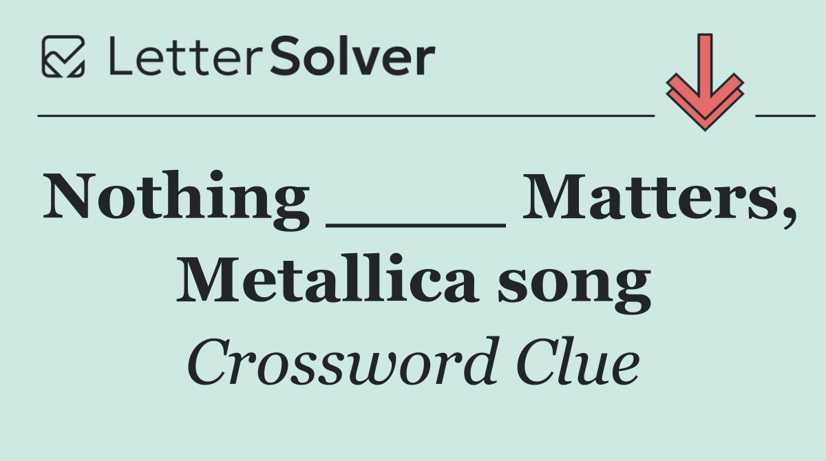 Nothing ____ Matters, Metallica song