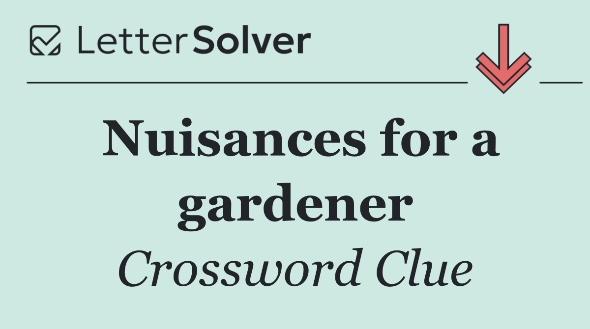 Nuisances for a gardener
