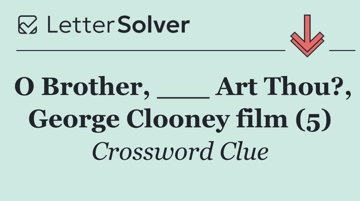 O Brother, ___ Art Thou?, George Clooney film (5)