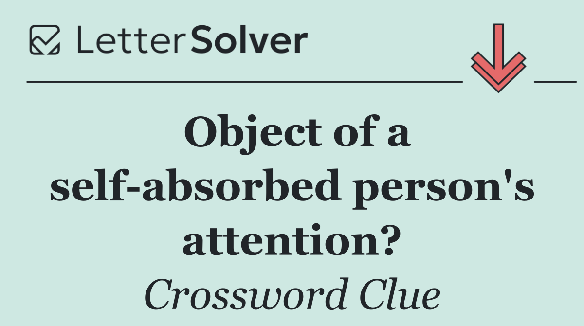 Object of a self absorbed person's attention?