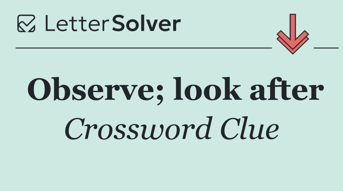 Observe; look after