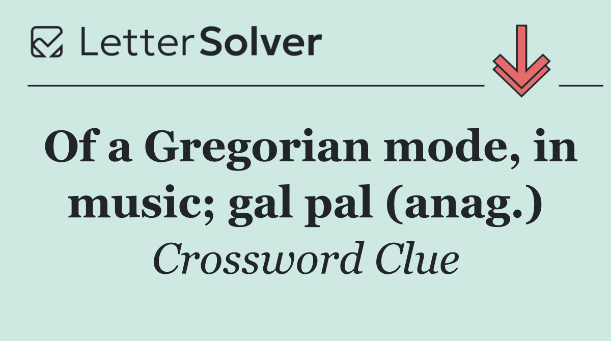 Of a Gregorian mode, in music; gal pal (anag.)