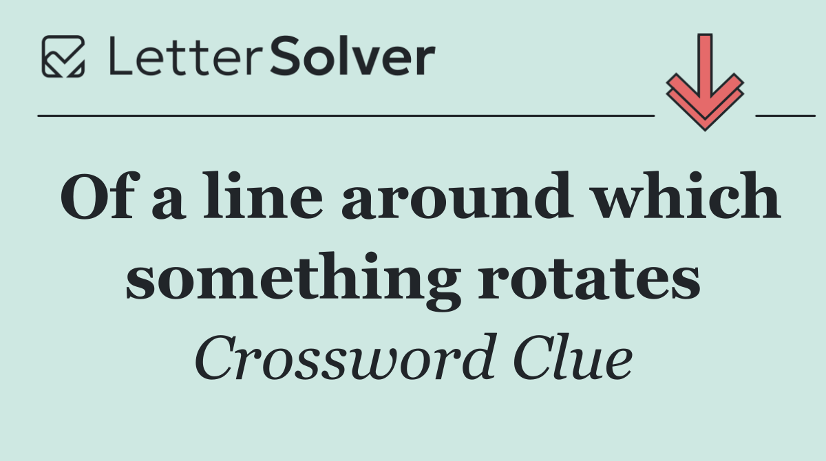 Of a line around which something rotates