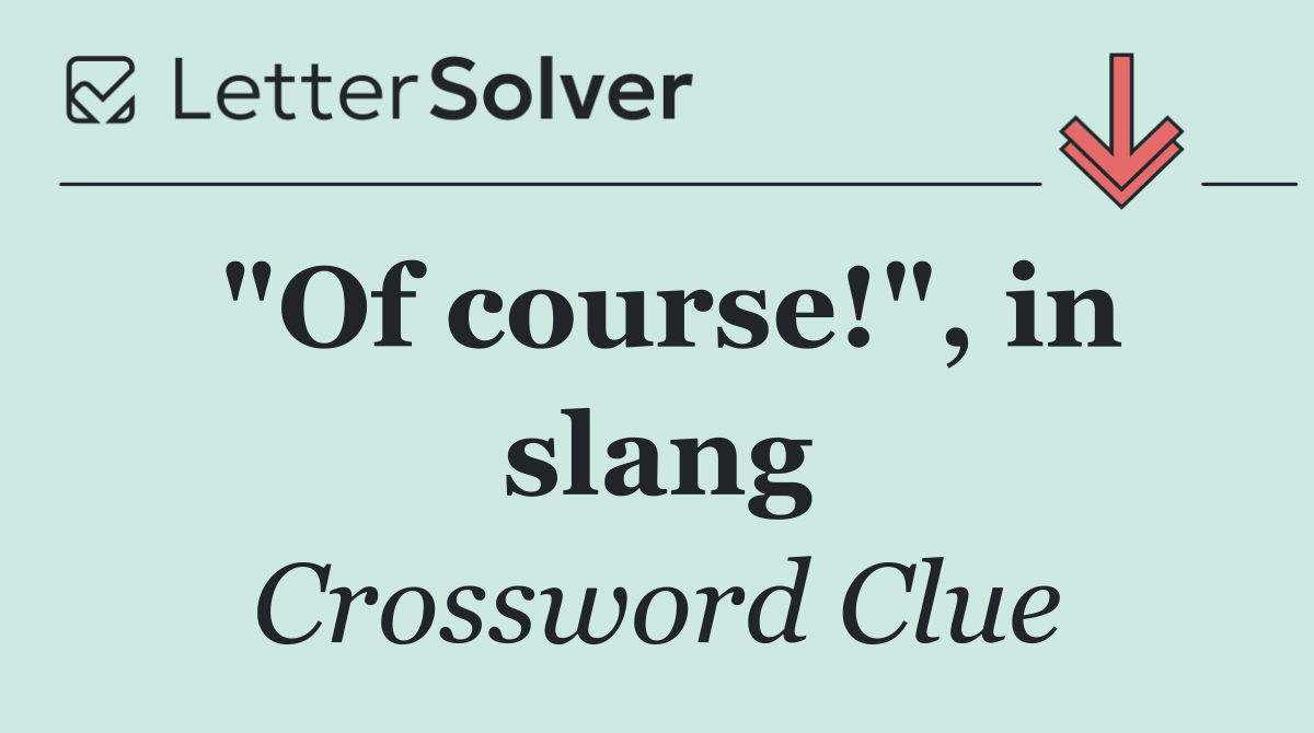 "Of course!", in slang