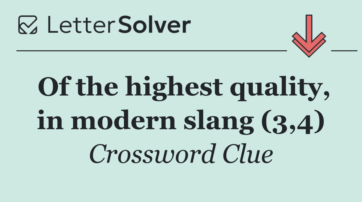 Of the highest quality, in modern slang (3,4)