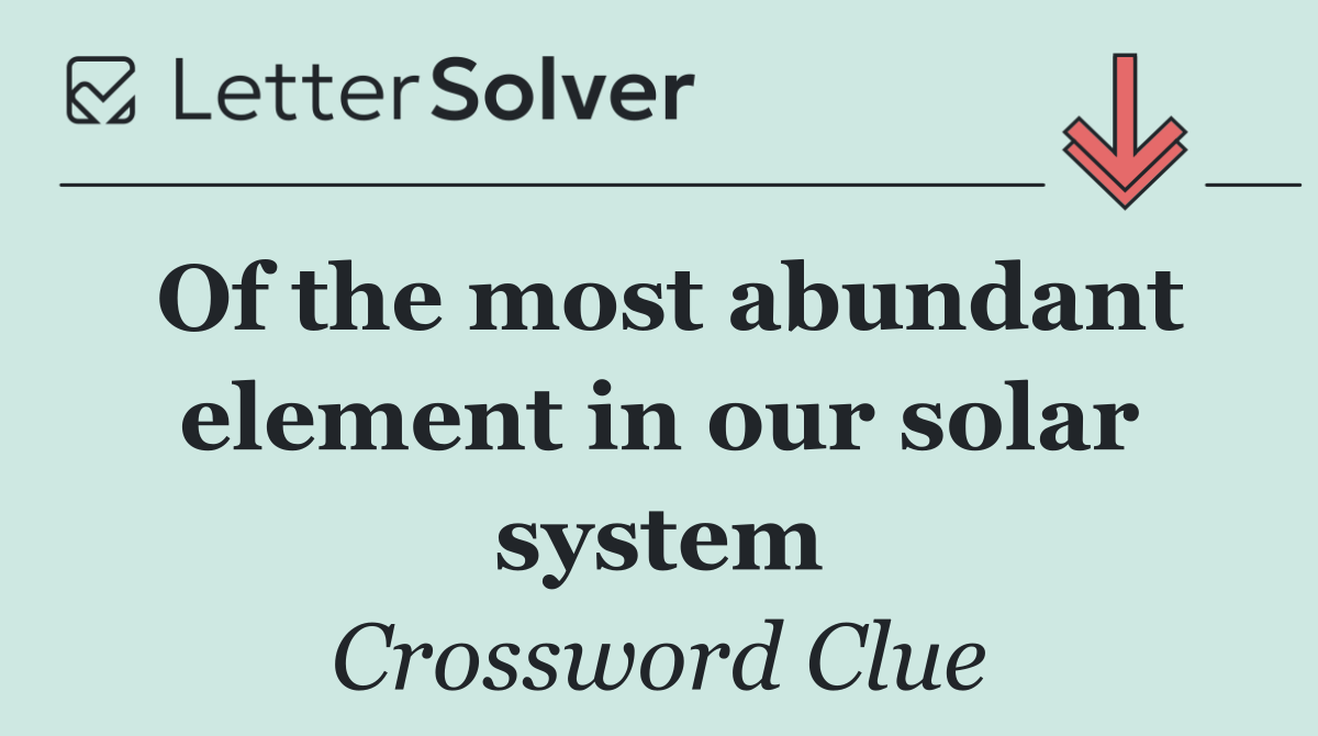 Of the most abundant element in our solar system