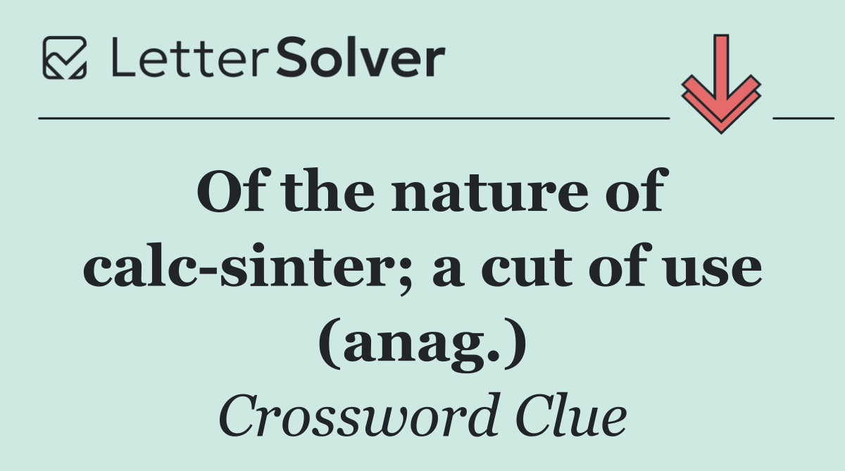 Of the nature of calc sinter; a cut of use (anag.)