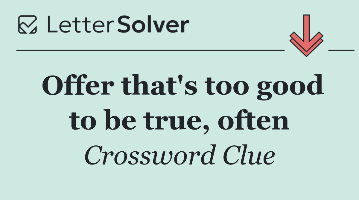Offer that's too good to be true, often