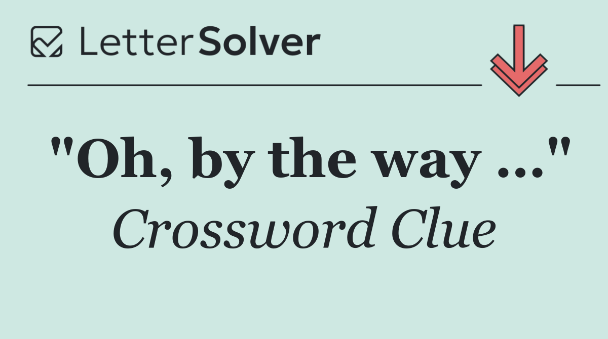 "Oh, by the way …"