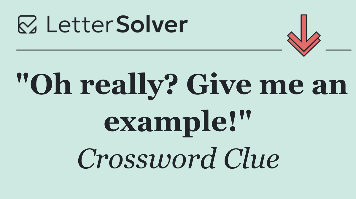 "Oh really? Give me an example!"