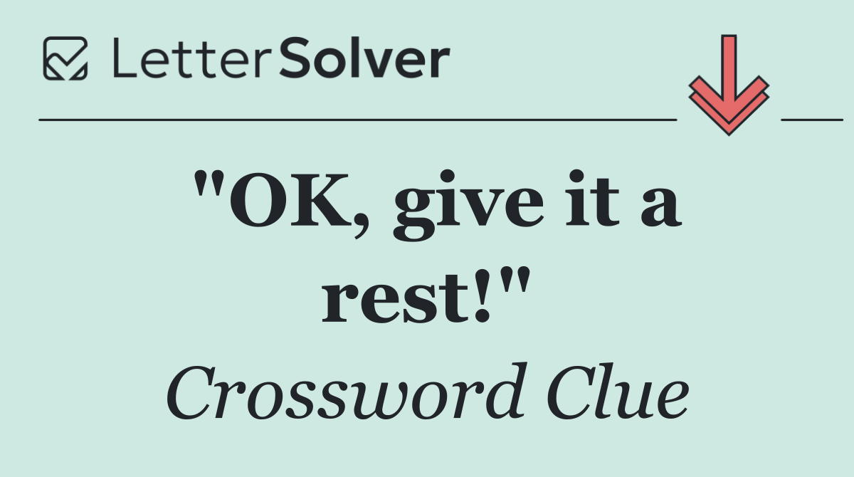 "OK, give it a rest!"