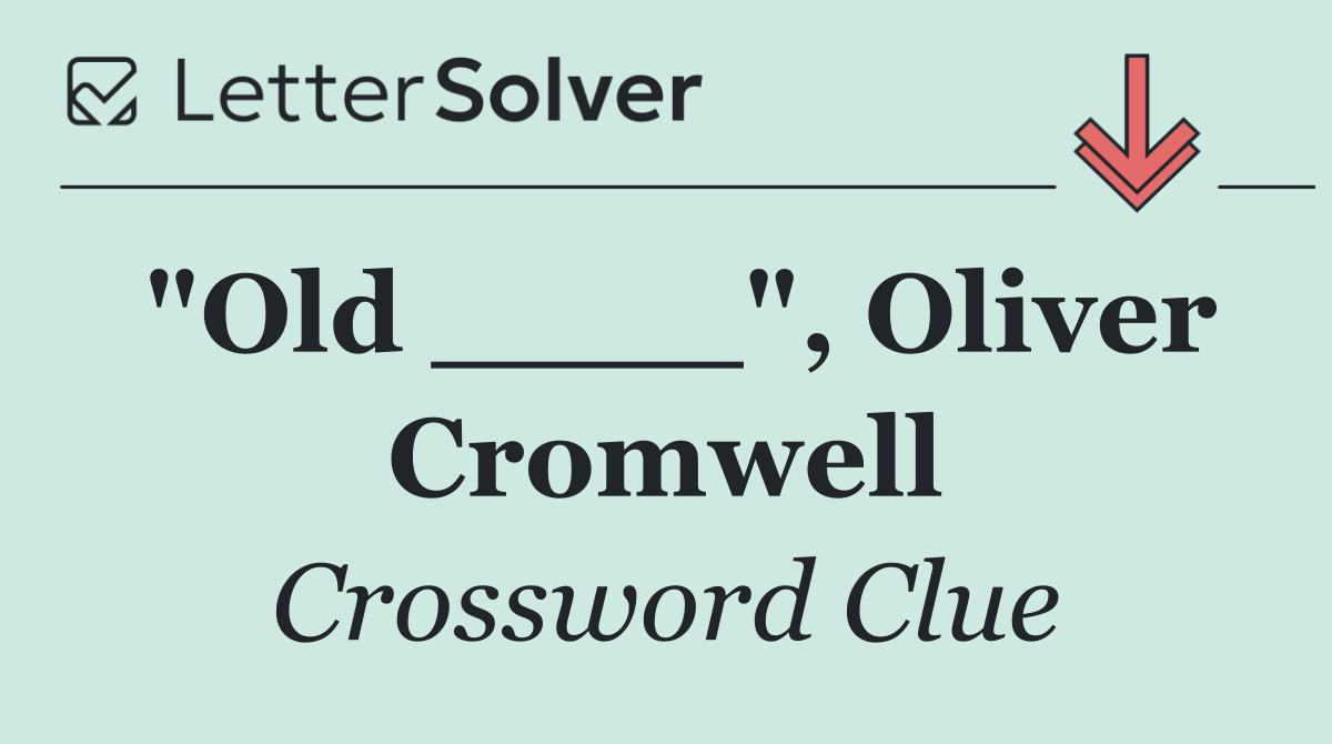 "Old ____", Oliver Cromwell