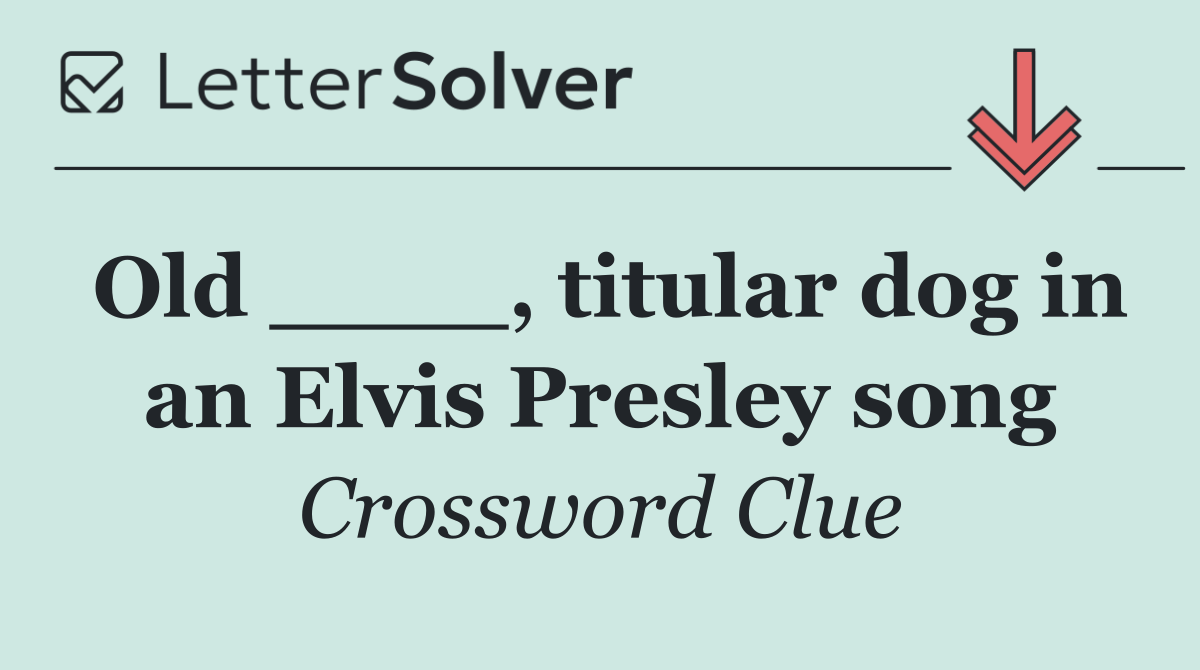 Old ____, titular dog in an Elvis Presley song