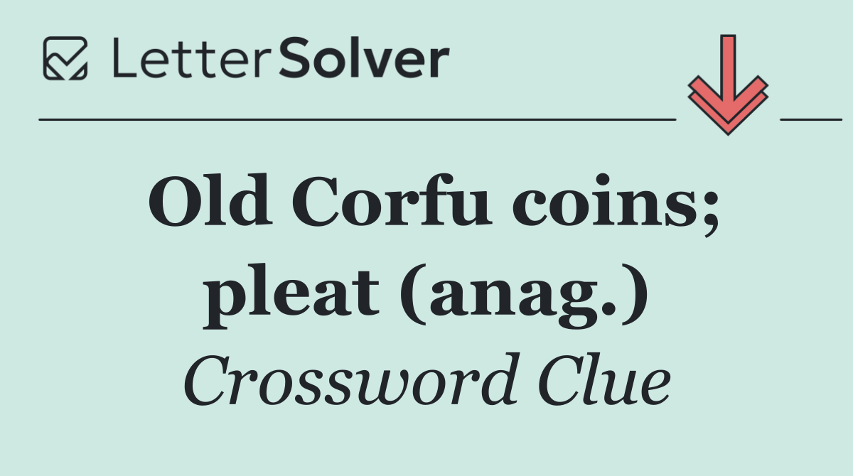 Old Corfu coins; pleat (anag.)