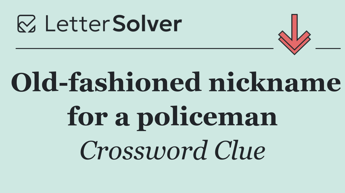 Old fashioned nickname for a policeman