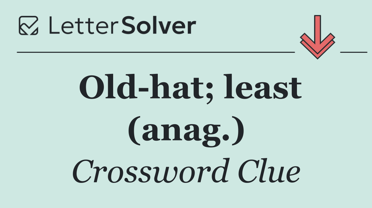 Old hat; least (anag.)
