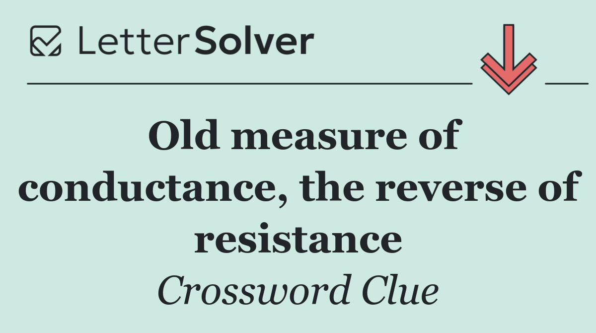 Old measure of conductance, the reverse of resistance