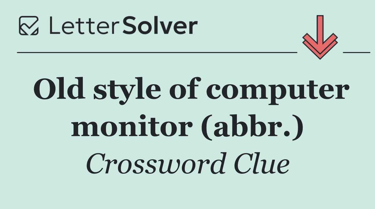 Old style of computer monitor (abbr.)