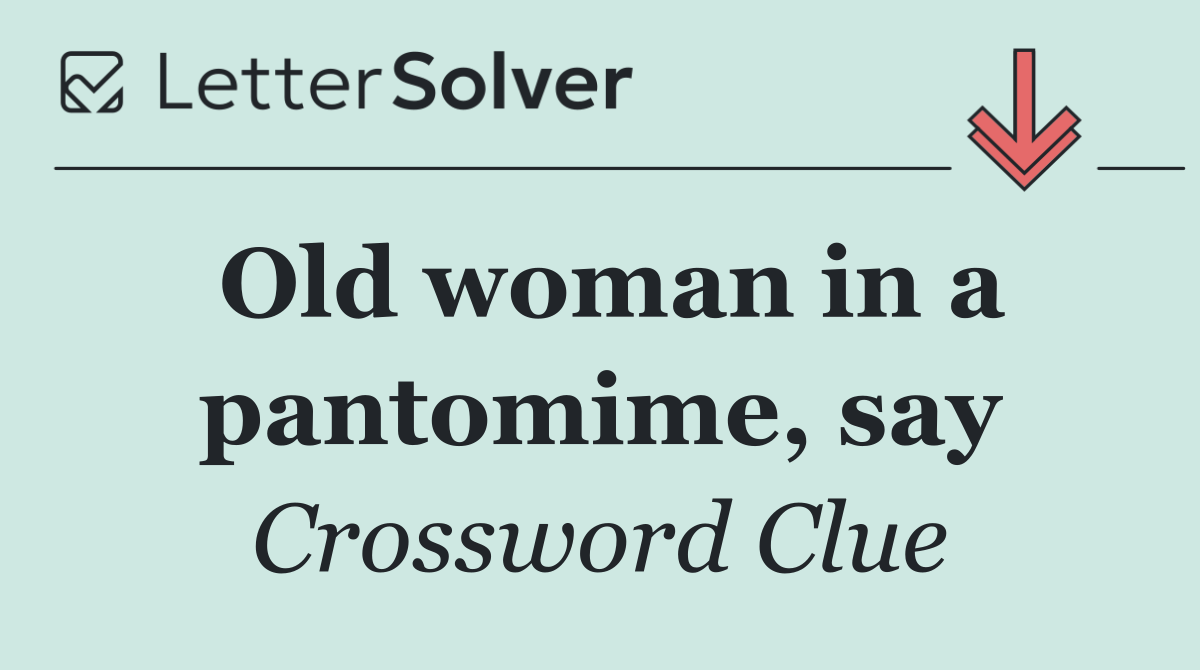 Old woman in a pantomime, say