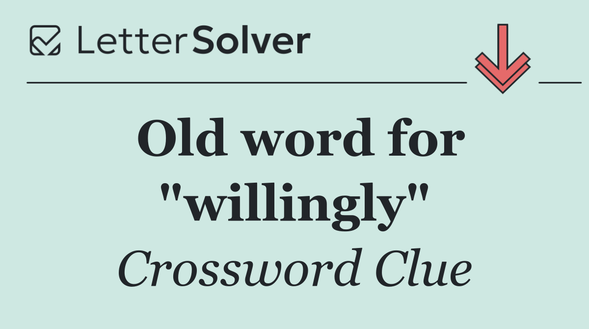 Old word for "willingly"