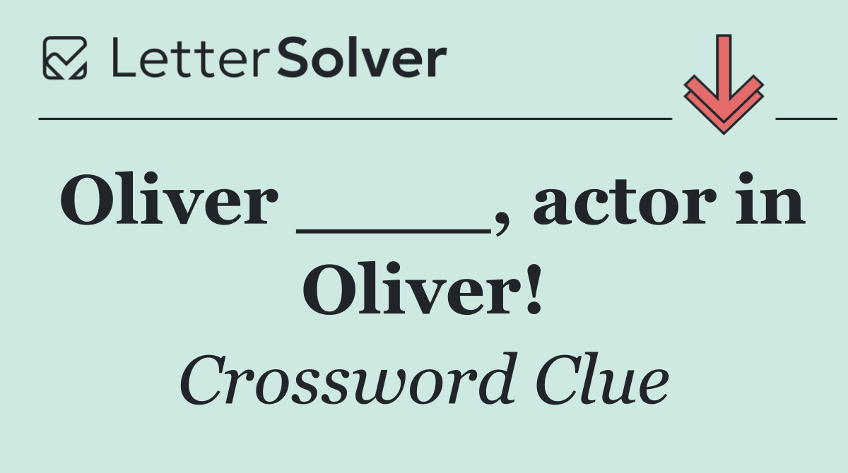 Oliver ____, actor in Oliver!
