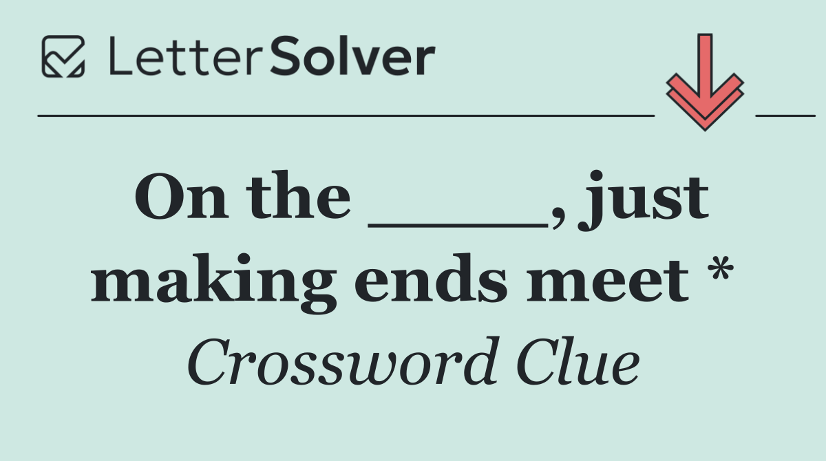 On the ____, just making ends meet *