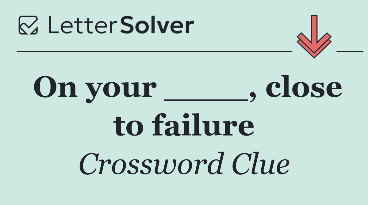 On your ____, close to failure