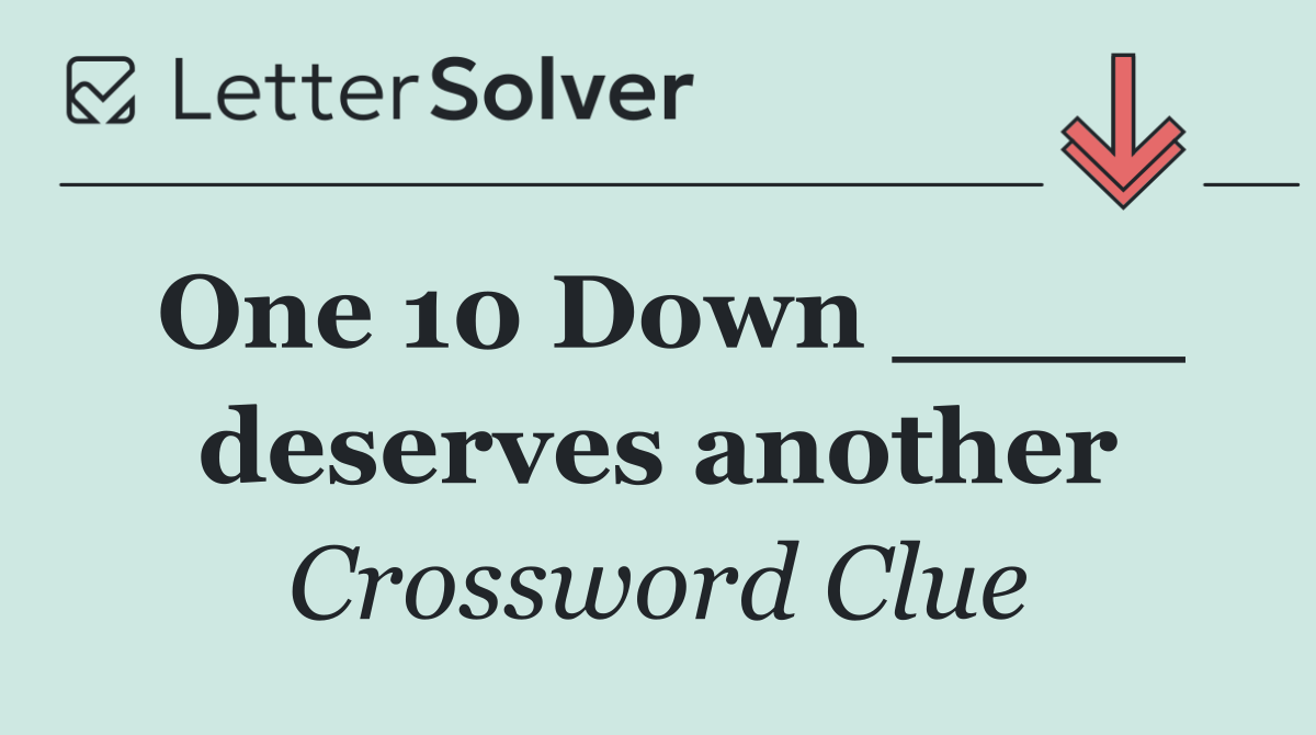 One 10 Down ____ deserves another