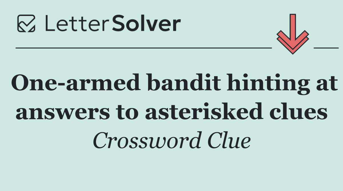 One armed bandit hinting at answers to asterisked clues