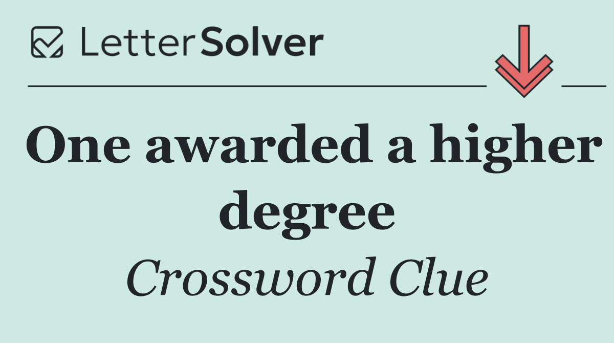 One awarded a higher degree