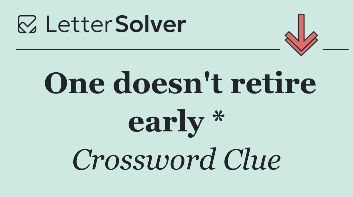 One doesn't retire early *