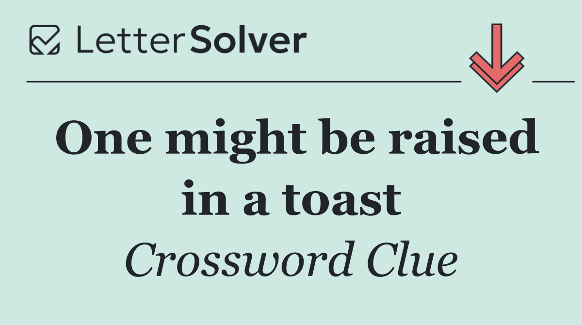 One might be raised in a toast