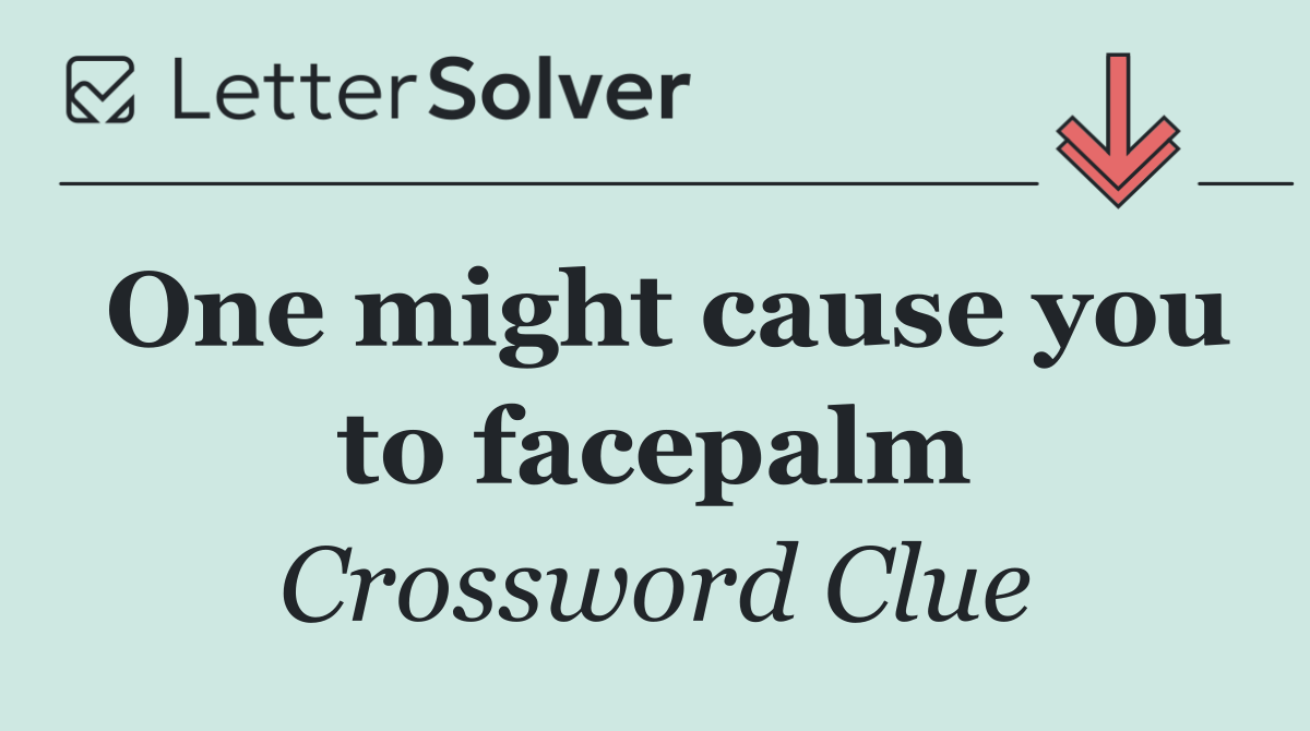 One might cause you to facepalm