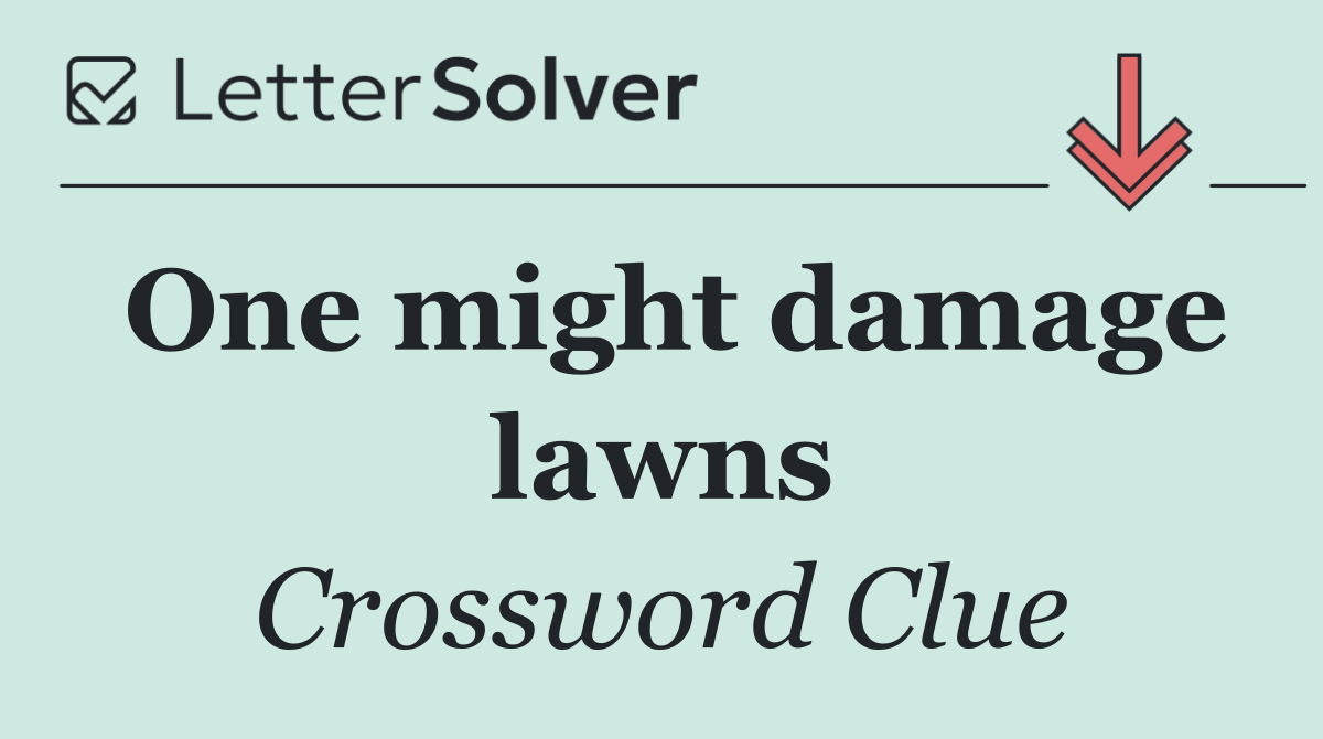One might damage lawns