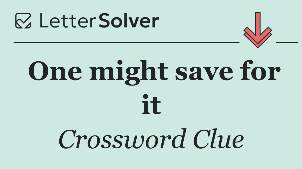 One might save for it