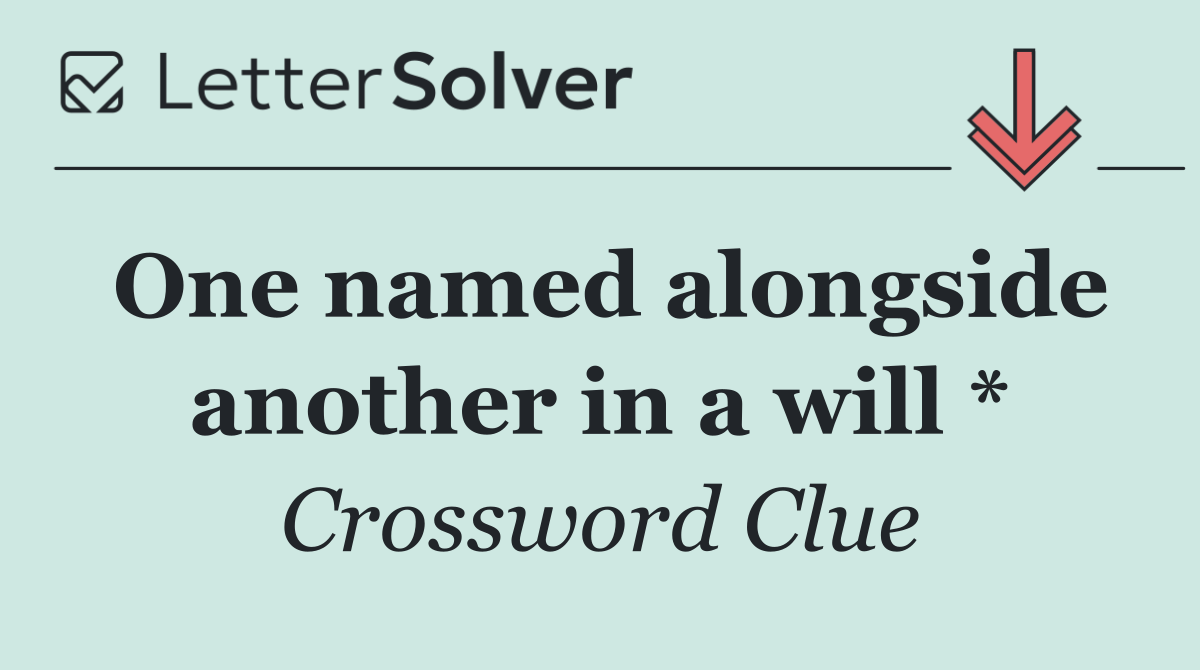 One named alongside another in a will *