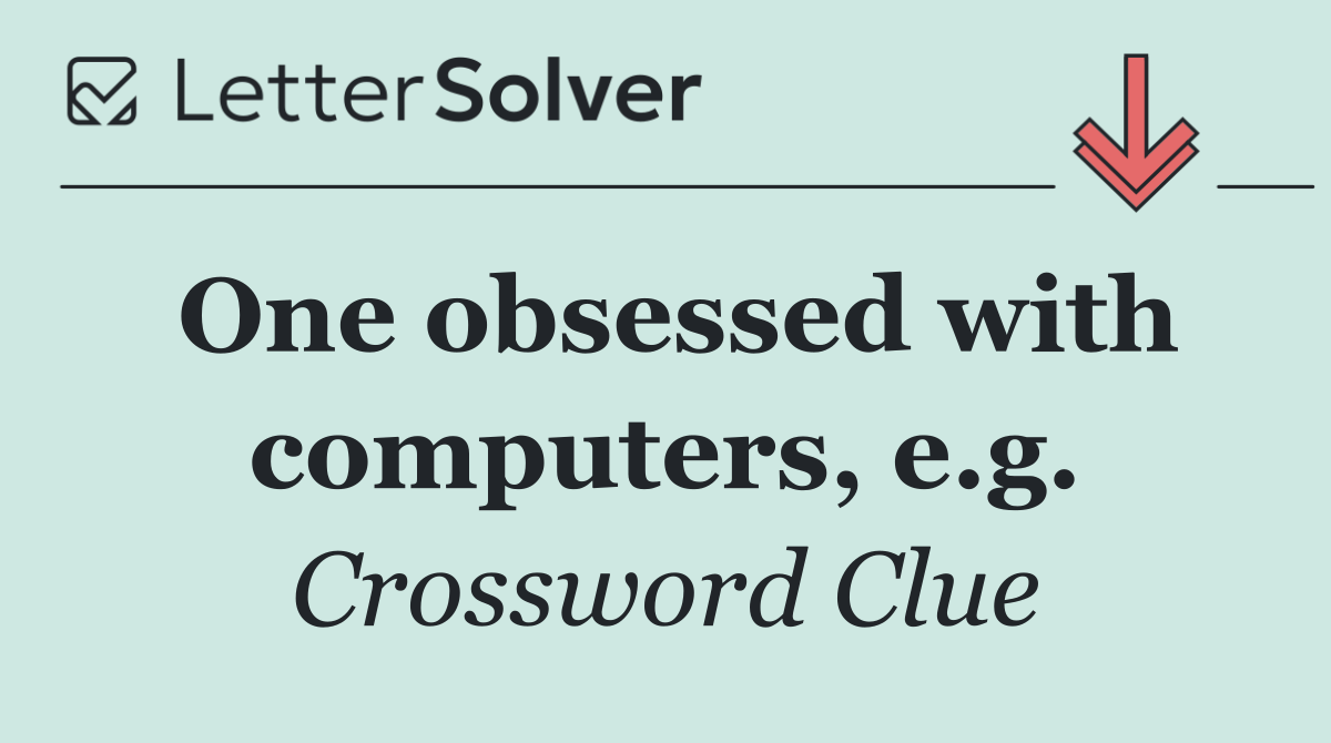 One obsessed with computers, e.g.