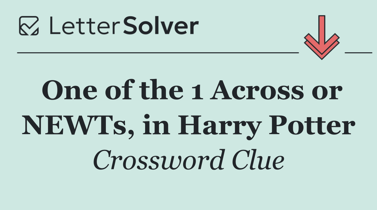 One of the 1 Across or NEWTs, in Harry Potter