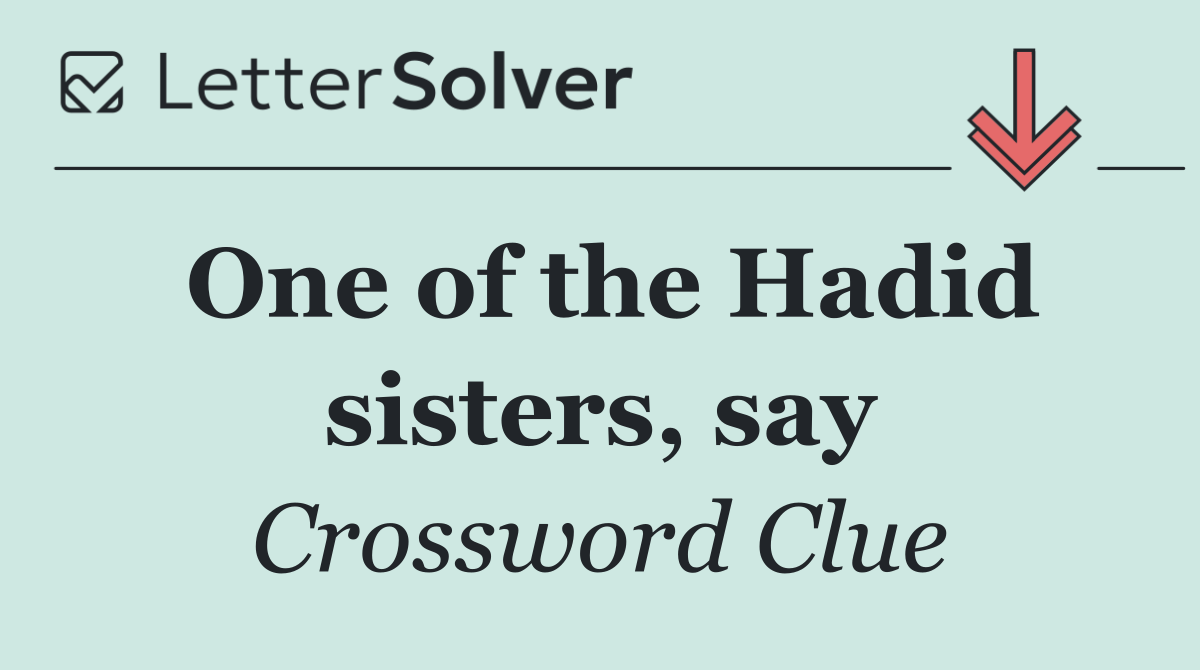 One of the Hadid sisters, say