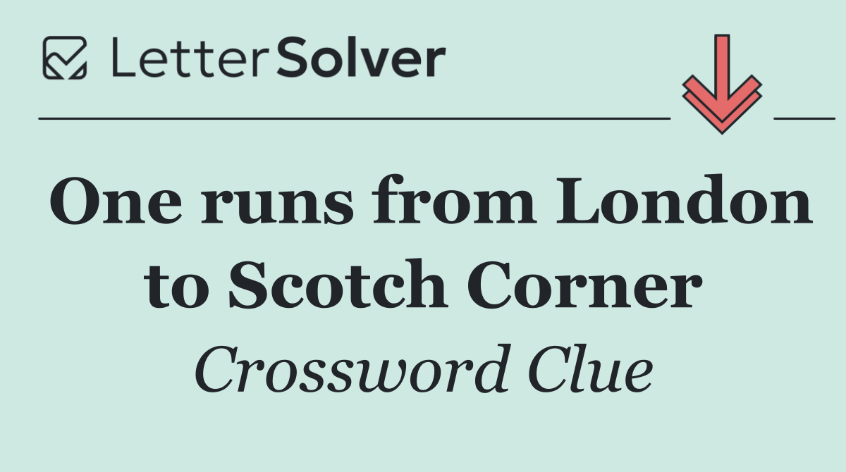 One runs from London to Scotch Corner